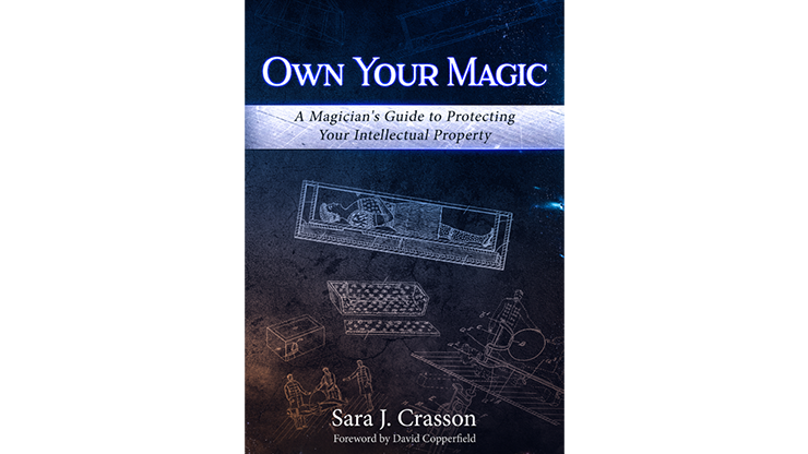 Own Your Magic: A Magicians Guide to Protecting Your Intellectual Property by Sara J. Crasson Book